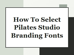 Selecting Fonts for Your Pilates Studio Branding